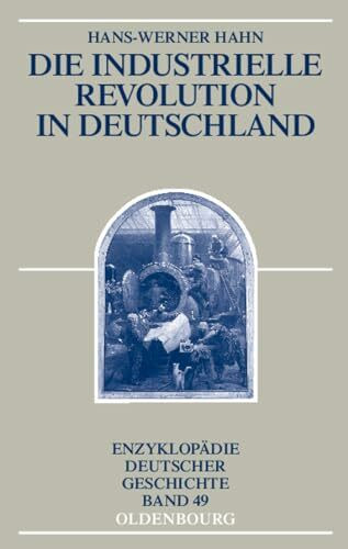 Die Industrielle Revolution in Deutschland (Enzyklopädie deutscher Geschichte, 49, Band 49)