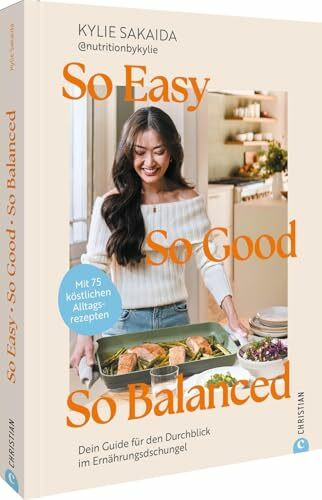 So easy, so good, so balanced: Dein Guide für den Durchblick im Ernährungsdschungel. 75 Alltagsrezepte, die lecker und gesund sind . Perfekt für eine ausgewogene Ernährung! NEW YORK TIMES Bestseller