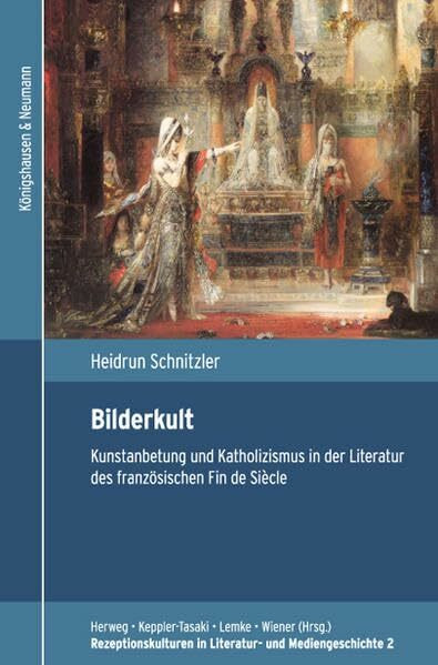 Bilderkult: Kunstanbetung und Katholizismus in der Literatur des französischen Fin de Siècle: Huysmans, Zola, Rodenbach (Rezeptionskulturen in Literatur und Mediengeschichte)