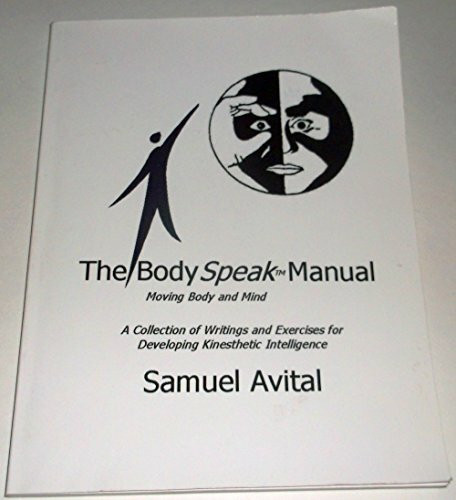 The Bodyspeak Manual: Moving Body and Mind. A Collection of Writings and Exercises for Developing Kinesthetic Intelligence