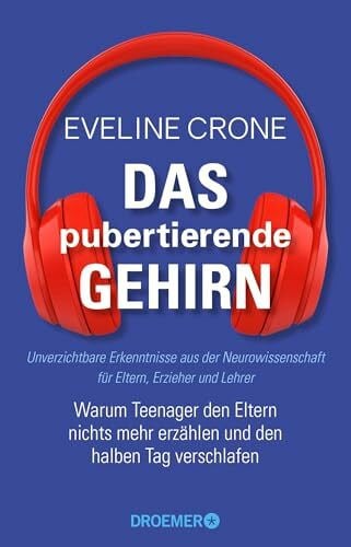 Das pubertierende Gehirn: Warum Teenager den Eltern nichts mehr erzählen und den halben Tag verschlafen. Unverzichtbare Erkenntnisse aus der Neurowissenschaft für Eltern, Erzieher und Lehrer
