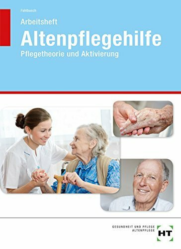 Arbeitsheft Altenpflegehilfe: Pflegetheorie und Aktivierung