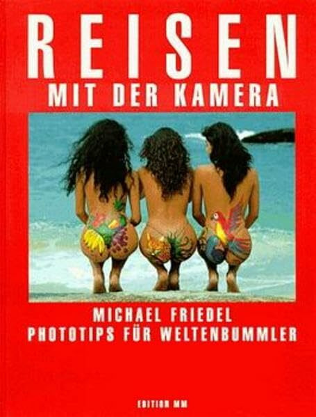 Michael Friedel - Reisen mit der Kamera: Phototips für Weltenbummler