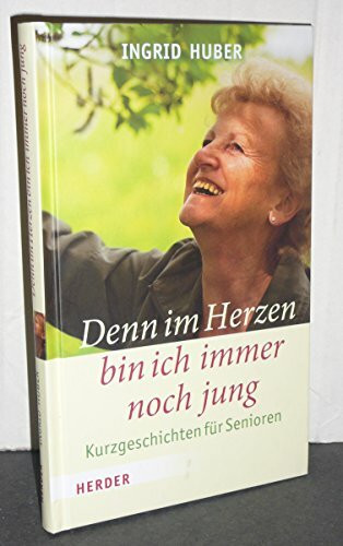 Denn im Herzen bin ich immer noch jung: Kurzgeschichten für Senioren