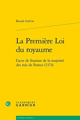 La Premiere Loi Du Royaume: L'Acte de Fixation de la Majorite Des Rois de France (1374) (Histoire Du Droit)