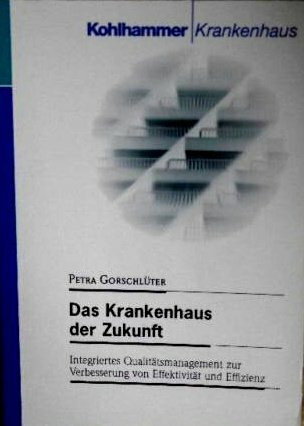 Das Krankenhaus der Zukunft: Integriertes Qualitätsmanagement zur Verbesserung von Effektivität und Effizienz