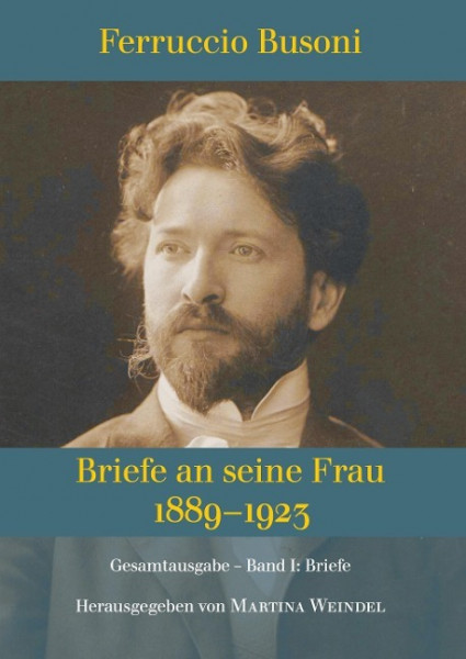 Ferruccio Busoni: Briefe an seine Frau, 1889-1923, hg. v. Martina Weindel, Bd. 1