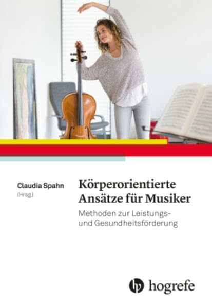 Körperorientierte Ansätze für Musiker: Methoden zur Leistungs– und Gesundheitsförderung