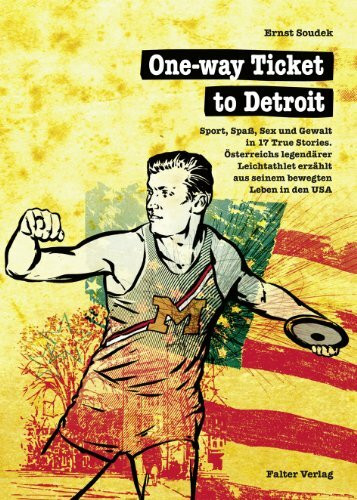 One-way Ticket to Detroit. Sport, Spaß, Sex und Gewalt in 17 True Stories. Österreichs legendärer Leichtathlet erzählt aus seinem bewegten Leben in den USA