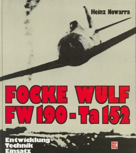 Focke Wulf FW 190 - Ta 152: Entwicklung, Technik, Einsatz