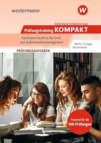 Prüfungsvorbereitung Prüfungstraining KOMPAKT - Kaufmann/Kauffrau für Groß- und Außenhandelsmanagement (Prüfungswissen und Prüfungstraining KOMPAKT: ... Abschlussprüfung Teil 1 und Teil 2)