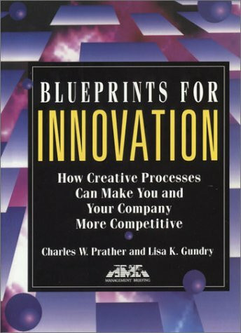 Blueprints for Innovation: How Creative Processes Can Make You and Your Company More Competitive (AMA Management Briefing)