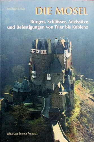 Michael Imhof Verlag Die Mosel, 120 Burgen Und Schlösser Von Trier Bis Koblenz (Burgen, Schlösser, Herrensitze)