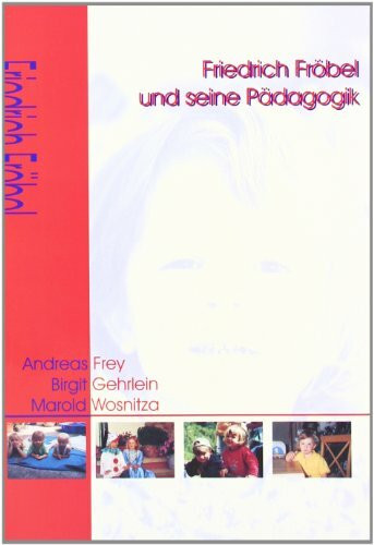 Friedrich Fröbel und seine Pädagogik (Klassiker der Pädagogik)
