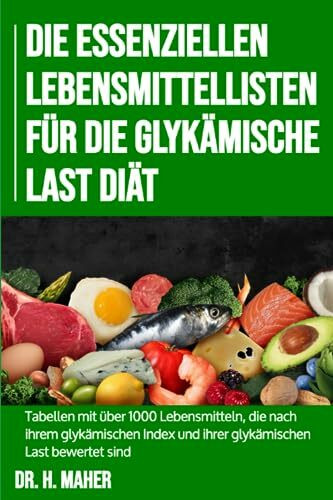 Die Essenziellen Lebensmittellisten für die Glykämische Last Diät: Tabellen mit über 1000 Lebensmitteln, die nach ihrem glykämischen Index und ihrer glykämischen Last bewertet sind