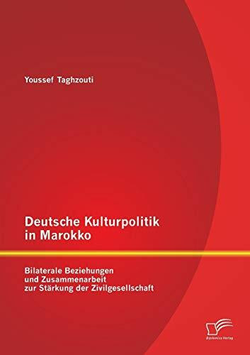 Deutsche Kulturpolitik in Marokko: Bilaterale Beziehungen und Zusammenarbeit zur Stärkung der Zivilgesellschaft