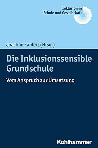 Die Inklusionssensible Grundschule: Vom Anspruch zur Umsetzung (Inklusion in Schule und Gesellschaft, 1, Band 1)