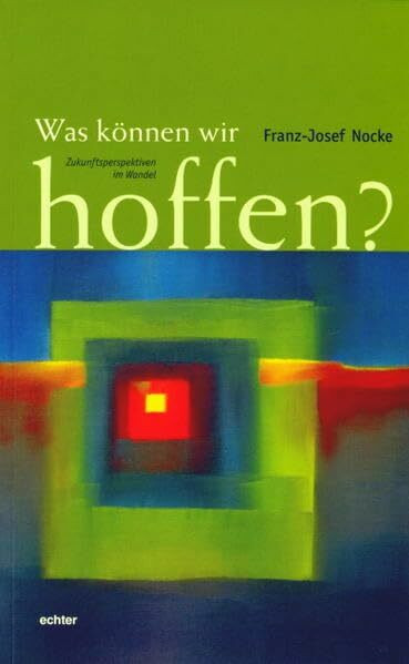 Was können wir hoffen?: Perspektiven der Zukunft im Wandel