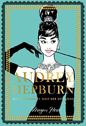 Audrey Hepburn: Die zauberhafte Welt der Stilikone (Megan Hess: Bewegte Leben aus der Modewelt, Band 3)