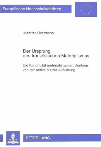 Der Ursprung des französischen Materialismus: Die Kontinuität materialistischen Denkens von der Antike bis zur Aufklärung (Europäische ... Philosophy / Série 20: Philosophie, Band 395)