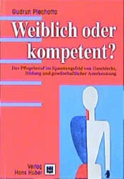 Weiblich oder kompetent?: Der Pflegeberuf im Spannungsfeld von Geschlecht, Bildung und gesellschaftlicher Anerkennung