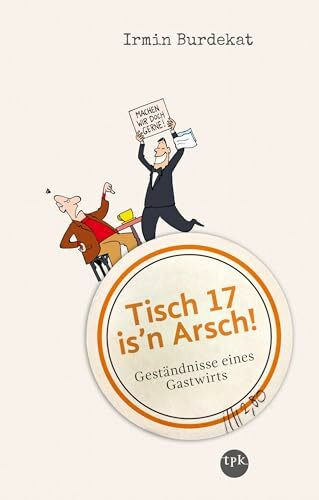 Tisch 17 is'n Arsch!: Geständnisse eines Gastwirts