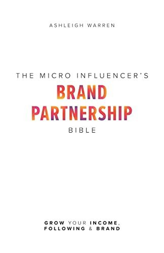 The Micro-Influencer's Brand Partnership Bible: Grow Your Income, Following & Brand