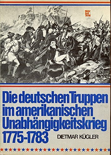 Die deutschen Truppen im amerikanischen Unabhängigkeitskrieg 1775-1783