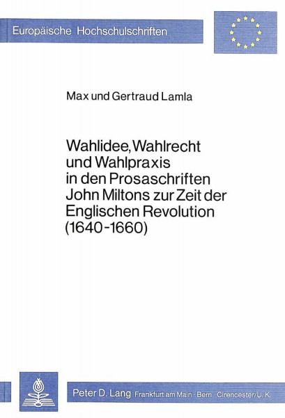 Wahlidee, Wahlrecht und Wahlpraxis in den Prosaschriften John Miltons zur Zeit der Englischen Revolution (1640-1660) (Europäische Hochschulschriften / ... Histoire et sciences auxiliaires, Band 140)