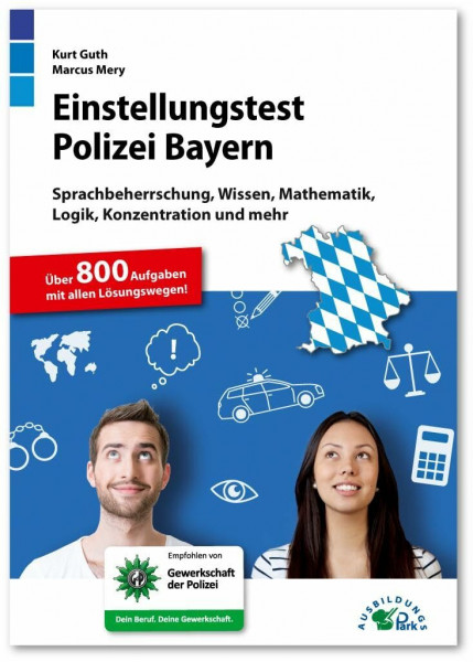 Einstellungstest Polizei Bayern: Fit für den Eignungstest im Auswahlverfahren | Sprachbeherrschung, Wissen, Mathematik, Logik, Konzentration und mehr | Über 800 Aufgaben mit allen Lösungswegen