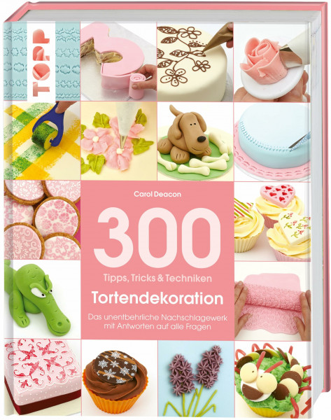 300 Tipps, Tricks und Techniken Tortendekoration: Das unentbehrliche Nachschlagewerk mit Antworten auf alle Fragen (Tipps, Tricks & Techniken)