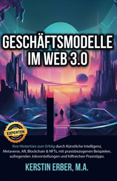 Geschäftsmodelle im Web 3.0: Ihre Hintertüre zum Erfolg durch künstliche Intelligenz, Metaverse, AR, Blockchain und NFTs
