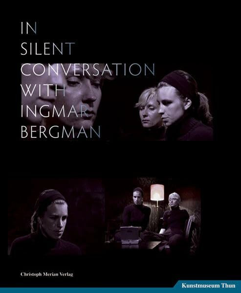 In silent conversation with Ingmar Bergman: Katalog zur Ausstellung im Kunstmuseum Thun, 2008. Dtsch.-Engl.