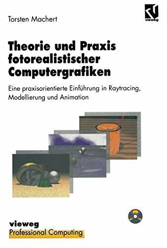 Theorie und Praxis fotorealistischer Computergrafiken: Eine praxisorientierte Einführung in Raytracing, Modellierung und Animation inklusive Software ... auf CD-ROM (XProfessional Computing)