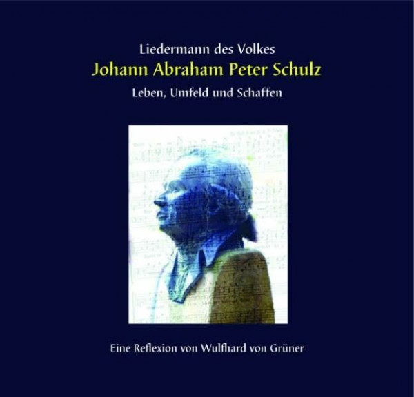 Liedermann des Volkes; Johann Abraham Peter Schulz: Leben, Umfeld und Schaffen
