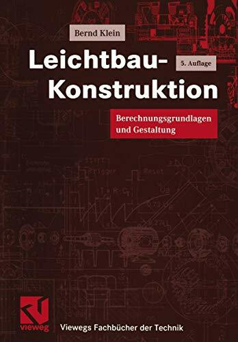 Leichtbau-Konstruktion . Berechnungsgrundlagen und Gestaltung (Viewegs Fachbücher der Technik)