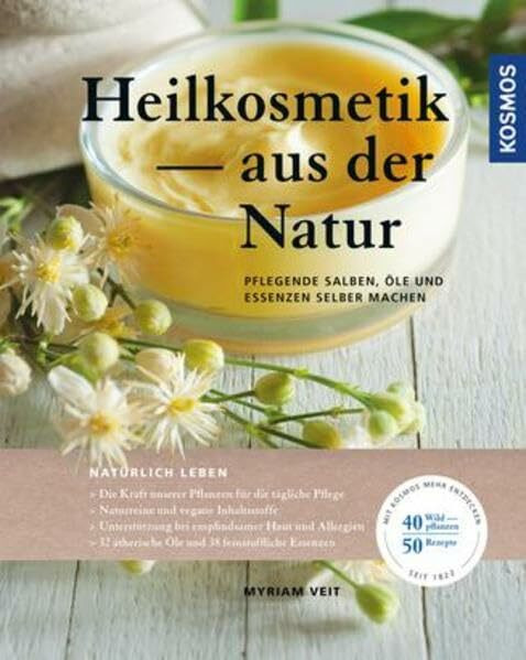 Heilkosmetik aus der Natur: pflegende Salben, Öle und Essenzen selber machen