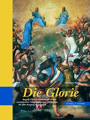 Die Glorie: Begriff, Thema, Bildelement in der europäischen Sakralkunst vom Mittelalter bis zum Ausgang des Barock