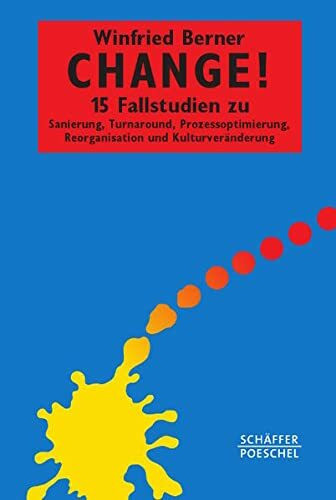 Change!: 15 Fallstudien zu Sanierung, Turnaround, Prozessoptimierung, Reorganisation und Kulturveränderung (Systemisches Management)