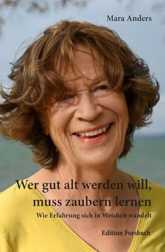Wer gut alt werden will, muss zaubern lernen: Wie Erfahrung sich in Weisheit wandelt