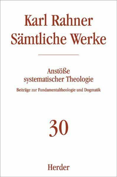 Anstöße systematischer Theologie: Beiträge zur Fundamentaltheologie und Dogmatik (Karl Rahner Sämtliche Werke)