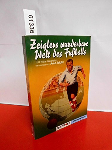 Zeiglers wunderbare Welt des Fussballs: 1111 Kicker - Weisheiten, hochsterilisiert von Arnd Zeigler