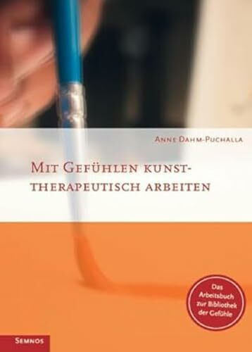 Mit Gefühlen kunsttherapeutisch arbeiten: Das Arbeitsbuch zur Bibliothek der Gefühle