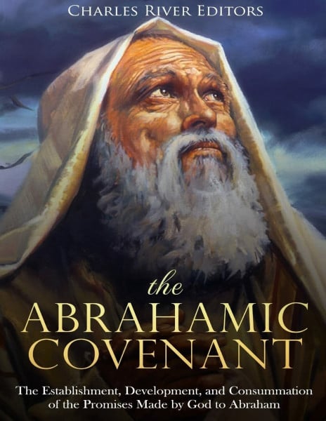 The Abrahamic Covenant: The Establishment, Development, and Consummation of the Promises Made by God to Abraham