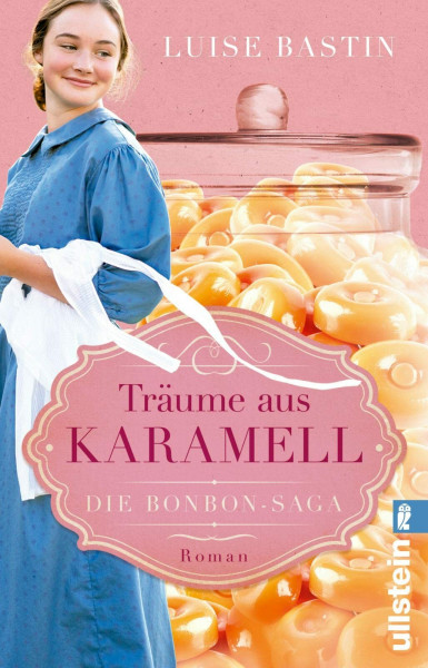 Träume aus Karamell: Roman | Süße Saga: Die Erfindung von Karamellbonbons, der Beginn des 20. Jahrhunderts und die große Liebe (Die Bonbon-Saga, Band 1)