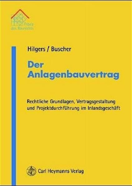 Der Anlagenbauvertrag: Rechtliche Grundlagen, Vertragsgestaltung und Projektdurchführung im Inlandsgeschäft (Praxis des Baurechts)