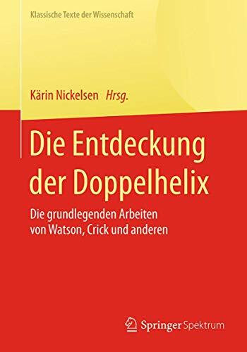 Die Entdeckung der Doppelhelix: Die grundlegenden Arbeiten von Watson, Crick und anderen (Klassische Texte der Wissenschaft)