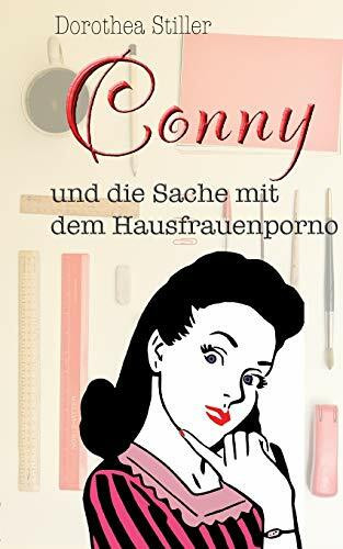 Conny und die Sache mit dem Hausfrauenporno: ein humorvoller Frauenroman