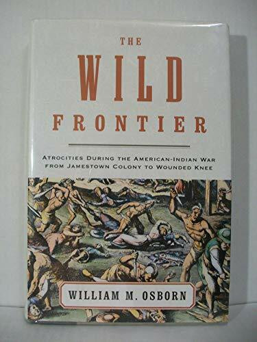 The Wild Frontier: Atrocities During the American-Indian War from Jamestown Colony to Wounded Knee