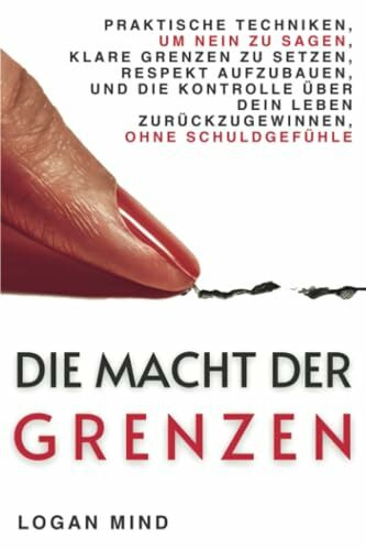 Die Macht der Grenzen: Praktische Techniken, um Nein zu Sagen, Klare Grenzen zu Setzen, Respekt Aufzubauen und die Kontrolle über Dein Leben ... Ohne Schuldgefühle (Verbessere Dich JETZT)